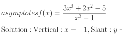 The asymptotes of f(x)=(3x^3+2x^2-5)/(x^2-1) is Vertical: x=-1,Slant: y=3x+2